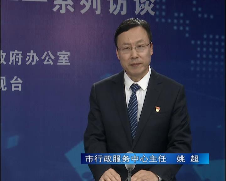 《決戰(zhàn)決勝十三五、奮力開局十四五》系列訪談——市行政服務(wù)中心主任 姚超